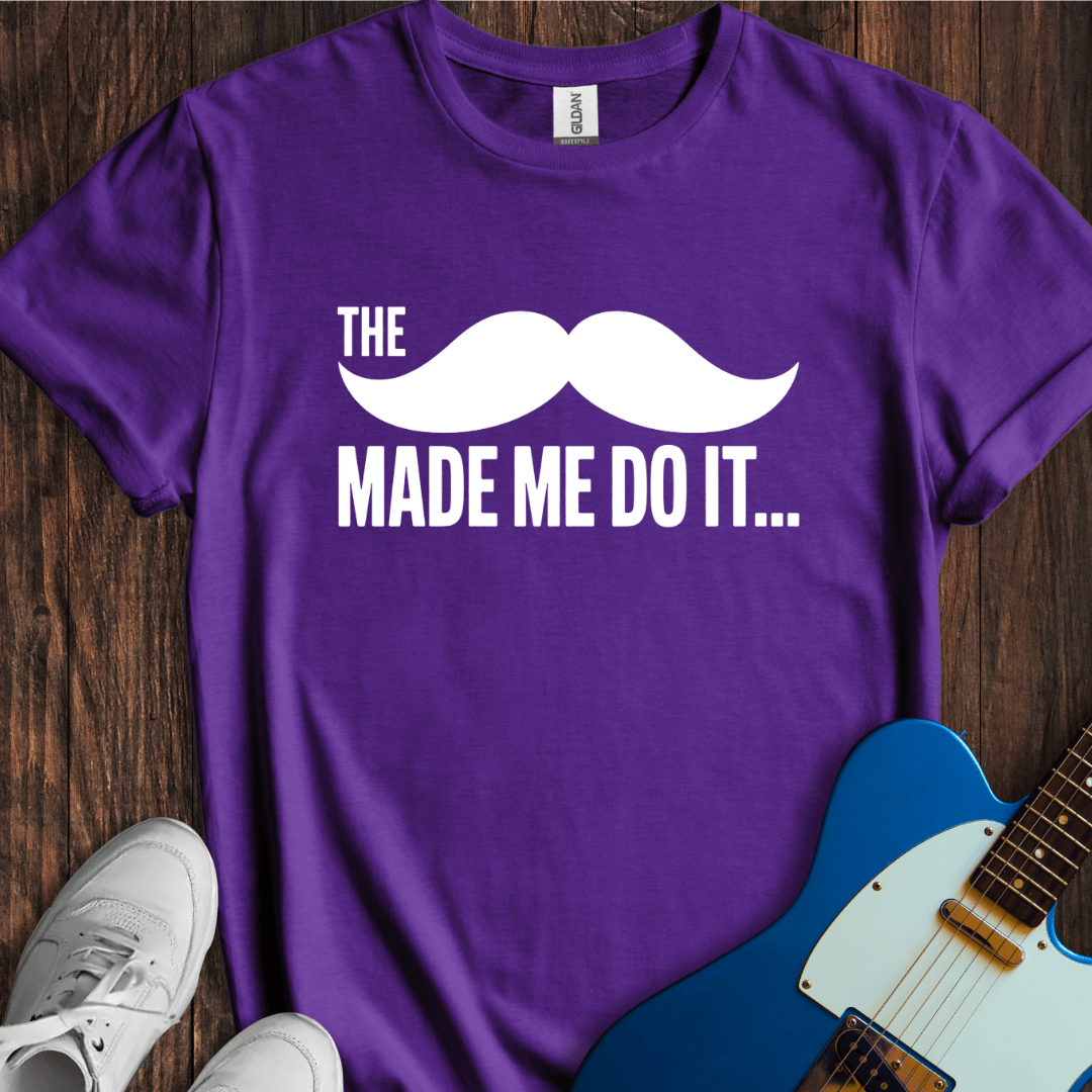 The Mustache Made Me Do It... T-Shirt
