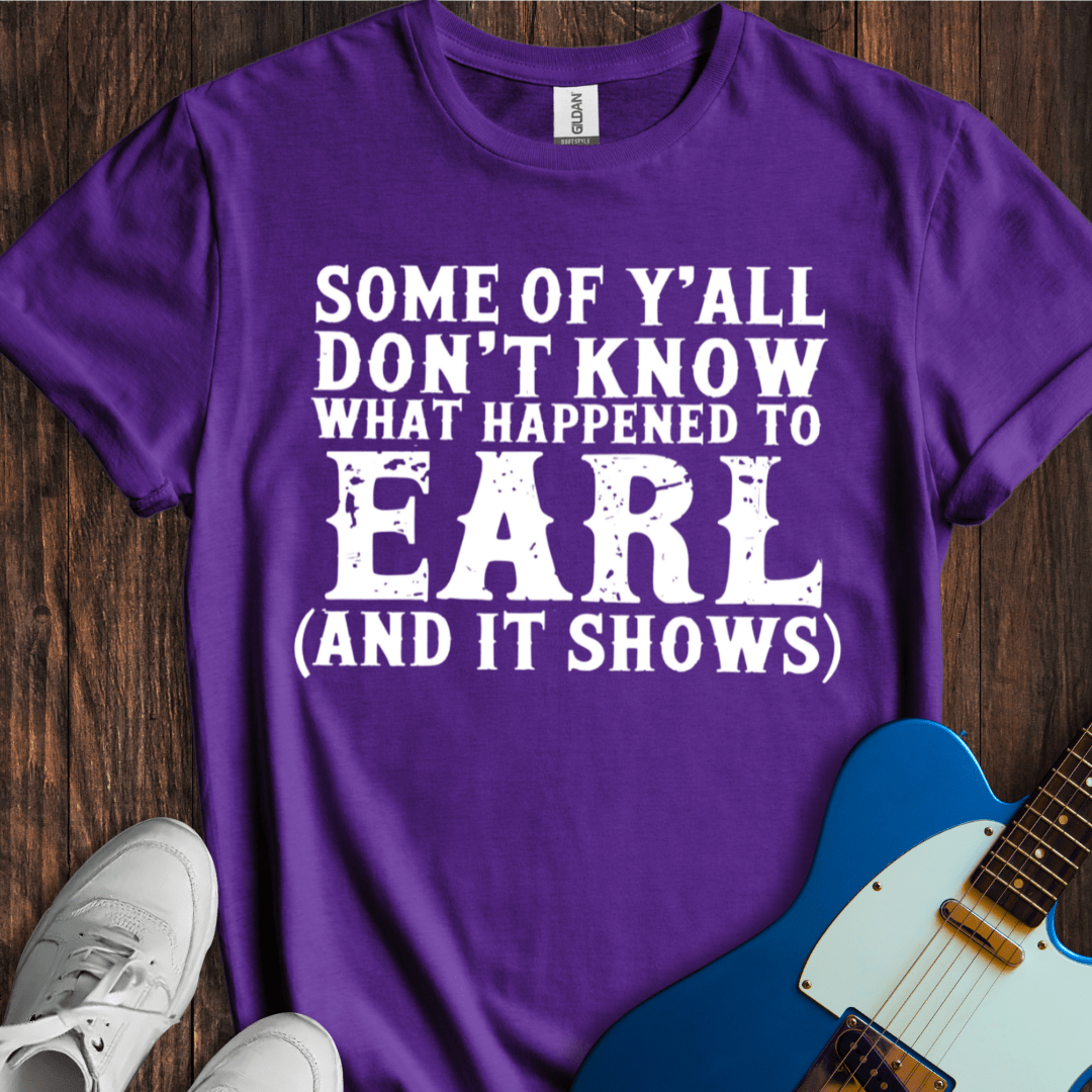 What Happened To Earl... T-Shirt