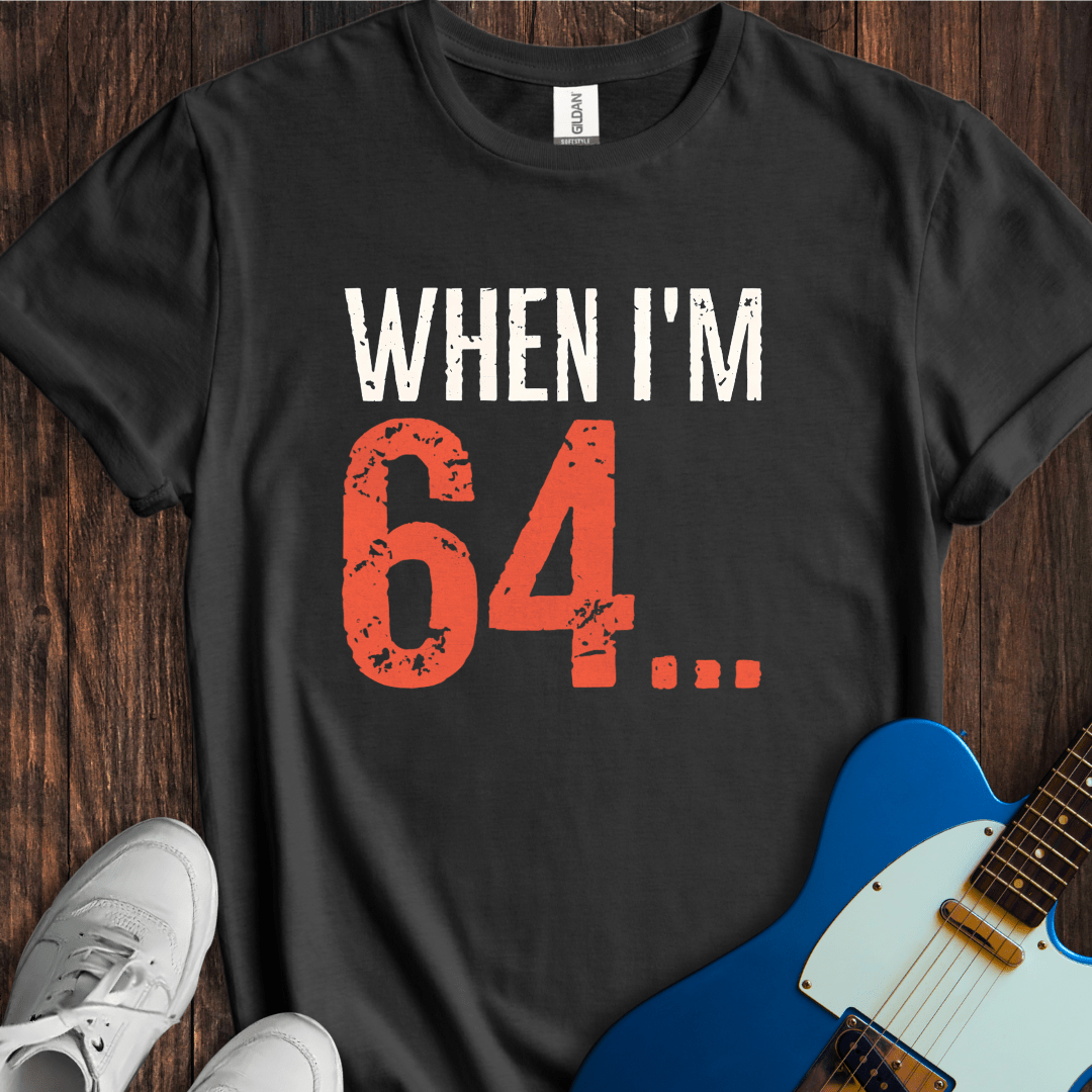 When I'm 64... T-Shirt