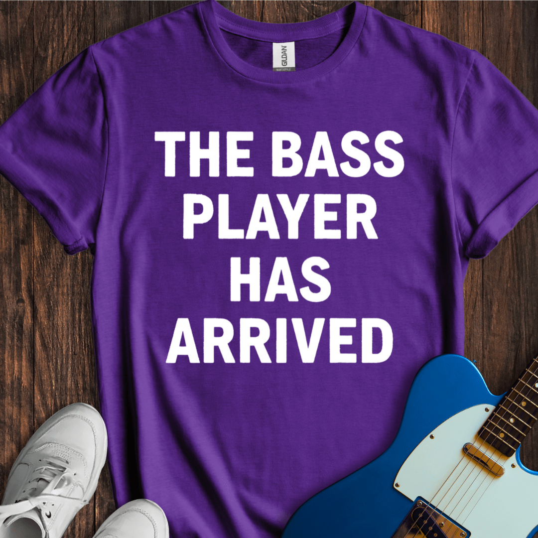 The Bass Player Has Arrived T-Shirt