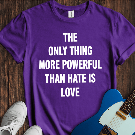 More Powerful Than Hate (Love) T-Shirt