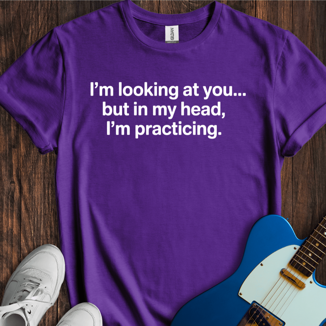 In My Head, I'm Practicing T-Shirt