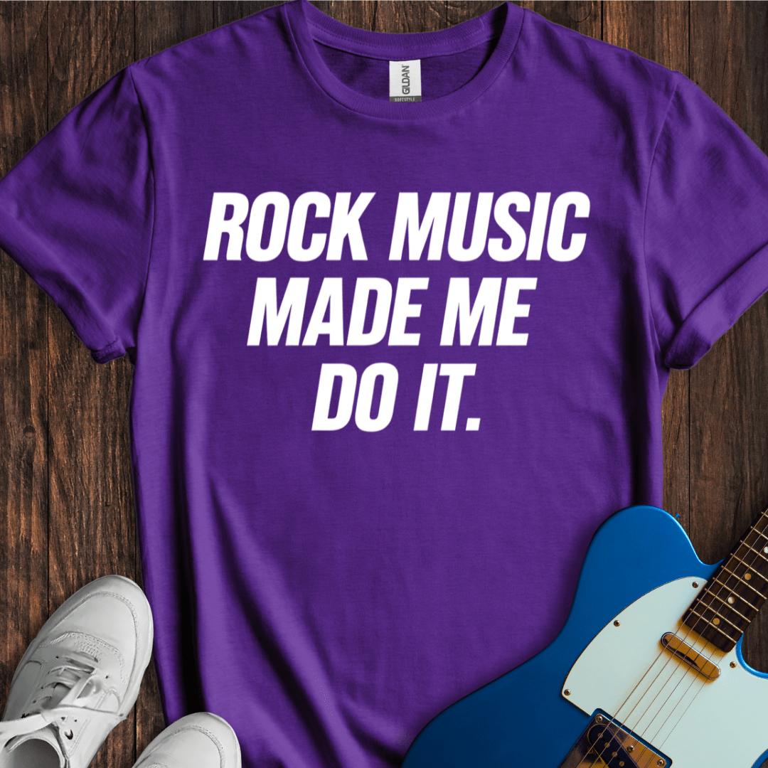Rock Music Made Me Do It T-Shirt