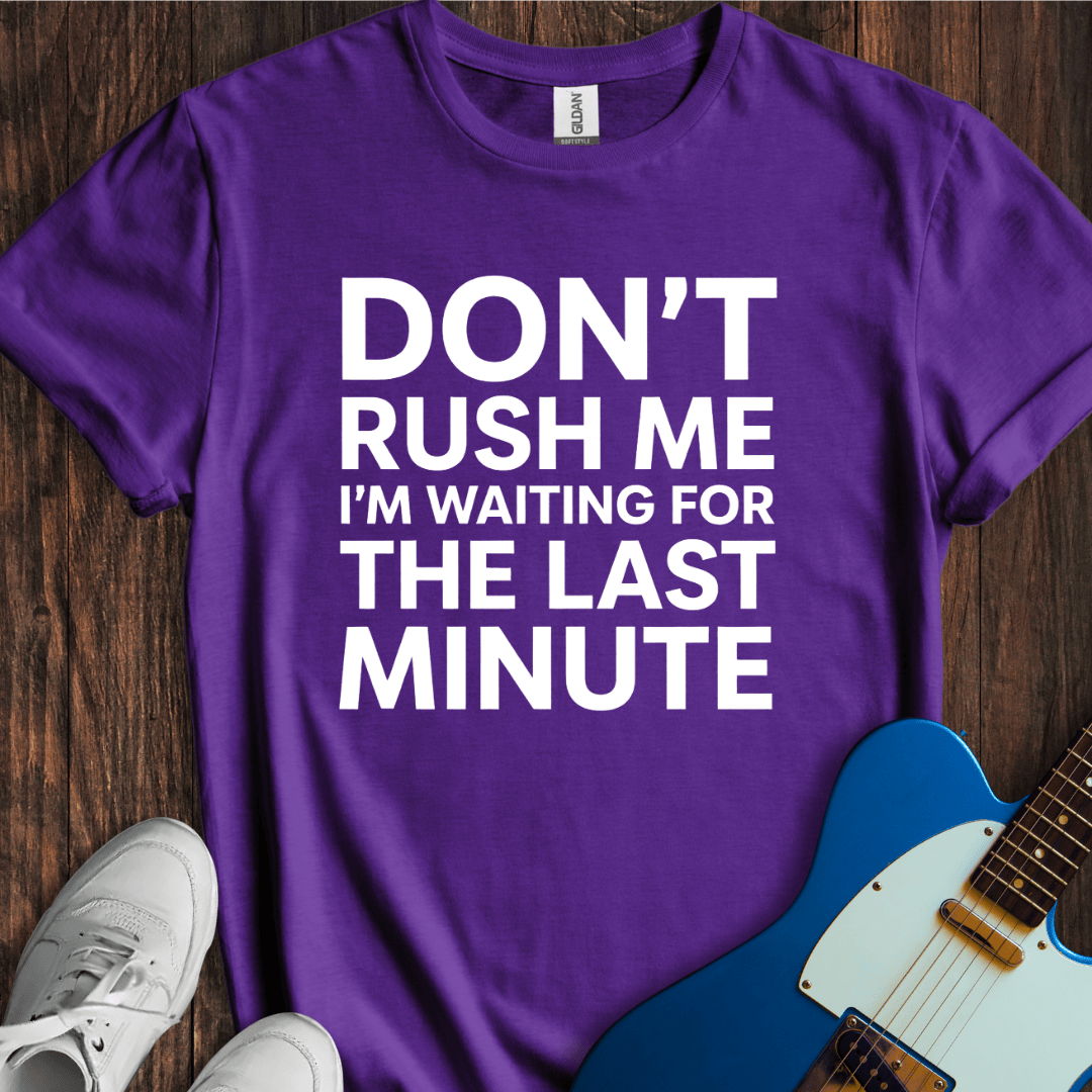 Don't Rush Me... T-Shirt