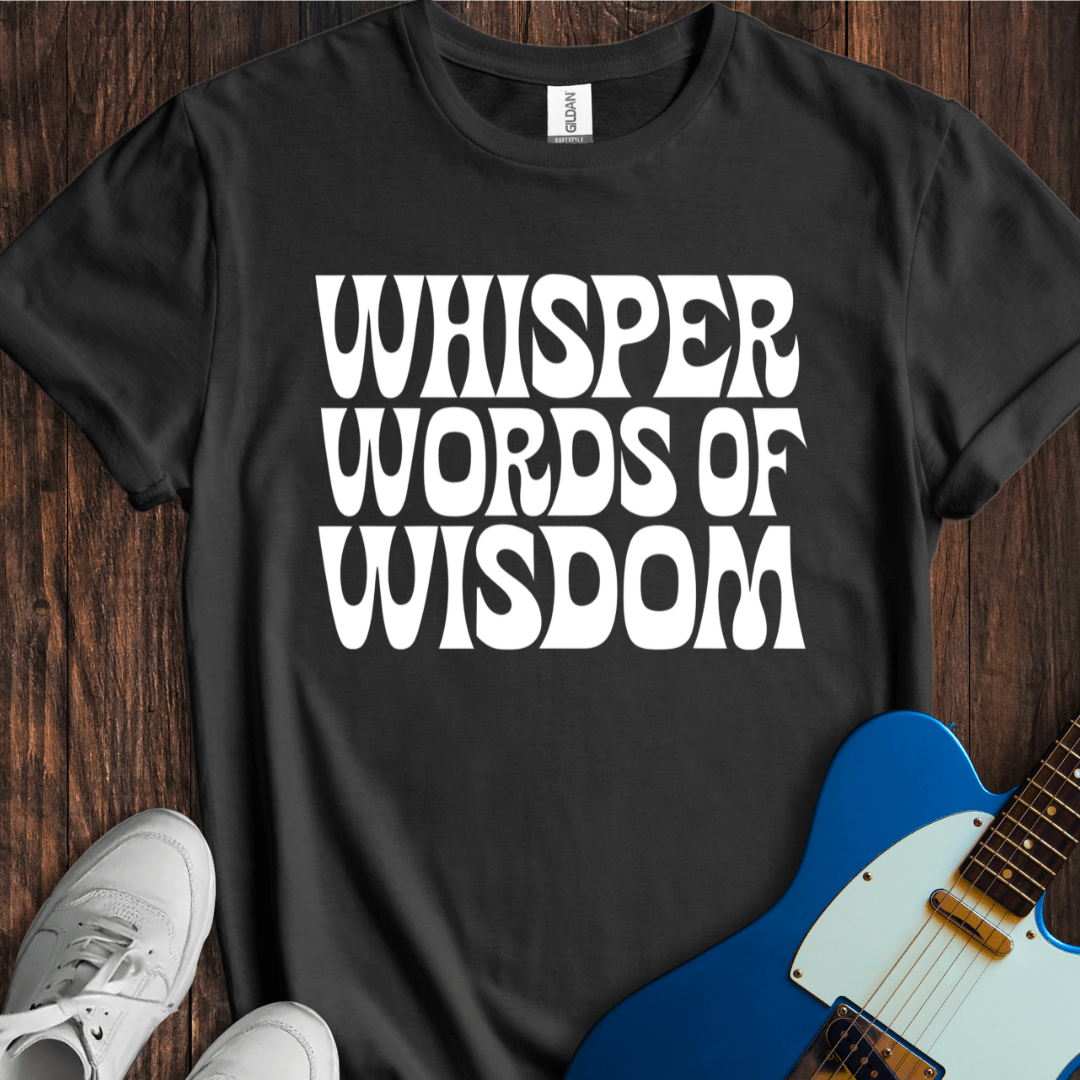 Whisper Words Of Wisdom... T-Shirt