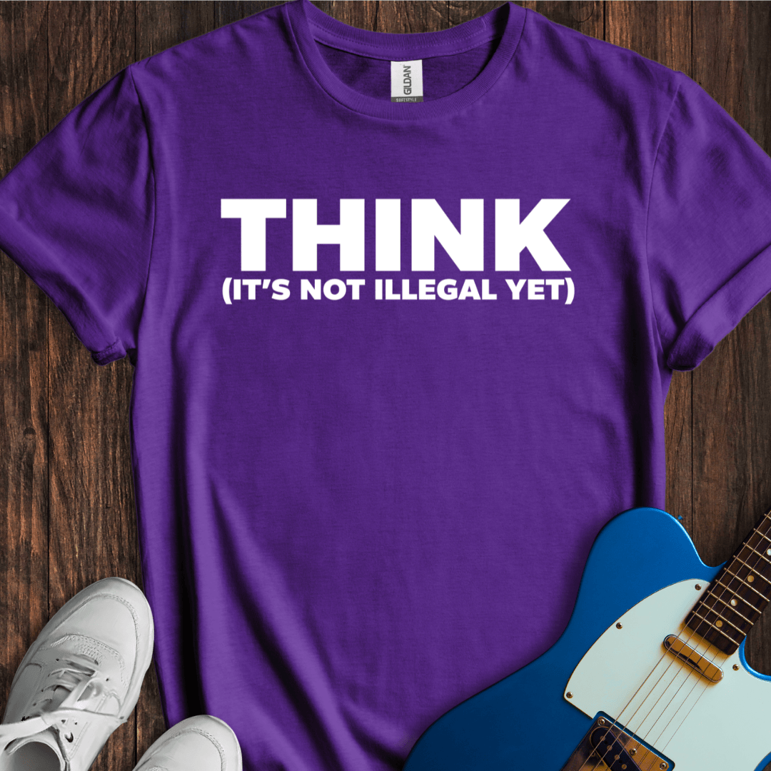 Think (Not Illegal Yet) T-Shirt