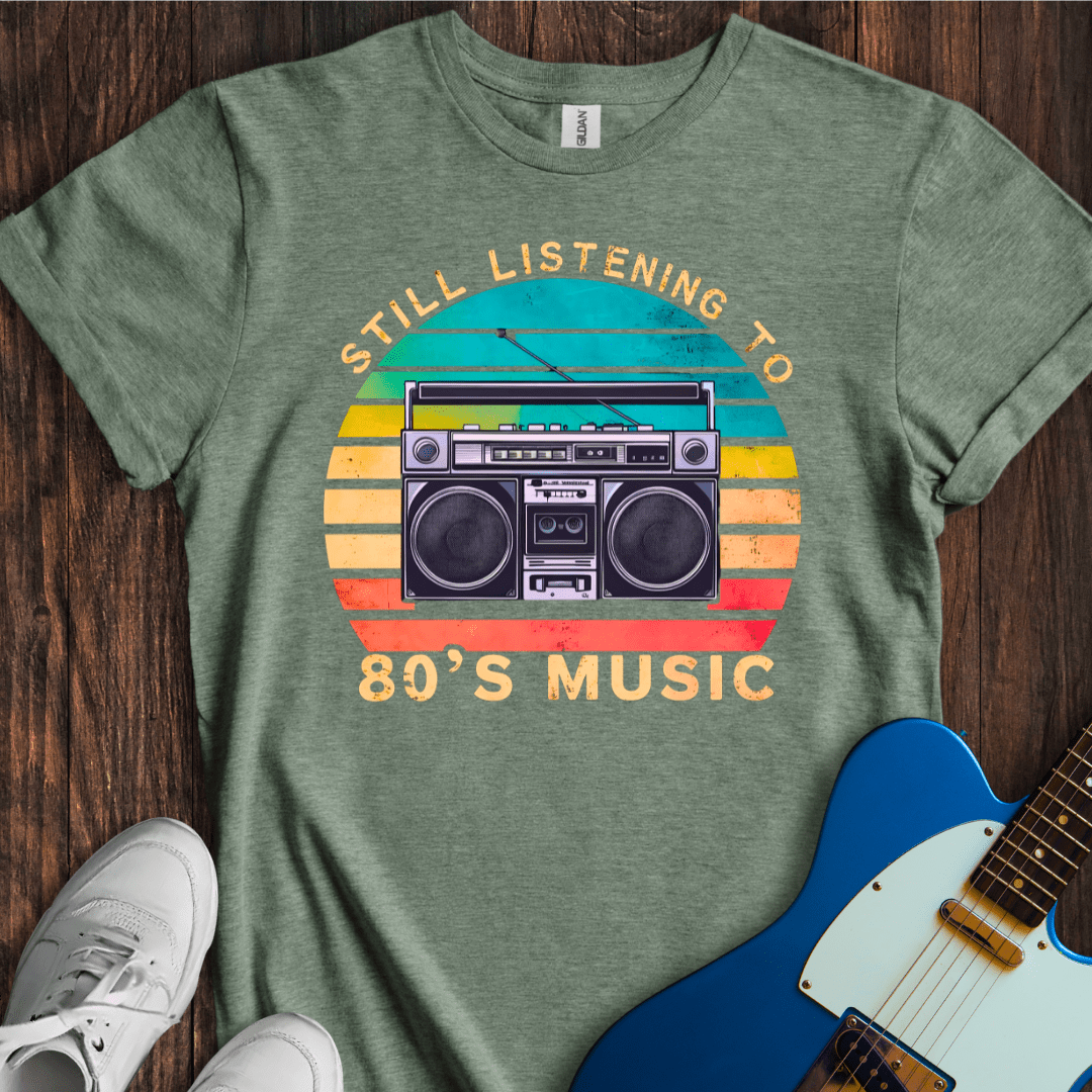 Still Listening To 80's Music T-Shirt
