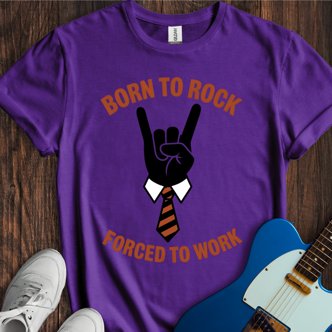Born To Rock, Forced To Work T-Shirt