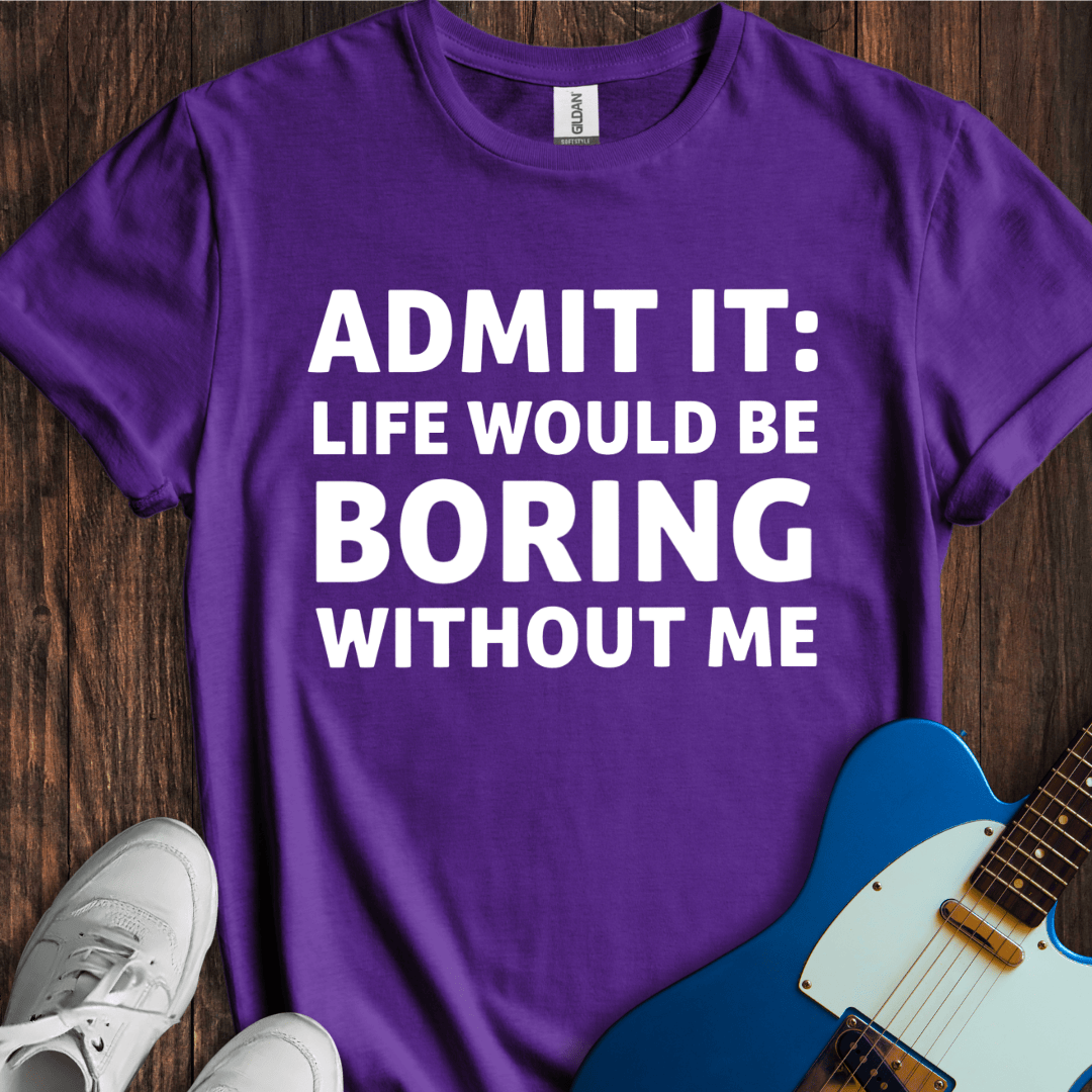 Life Would Be Boring... T-Shirt