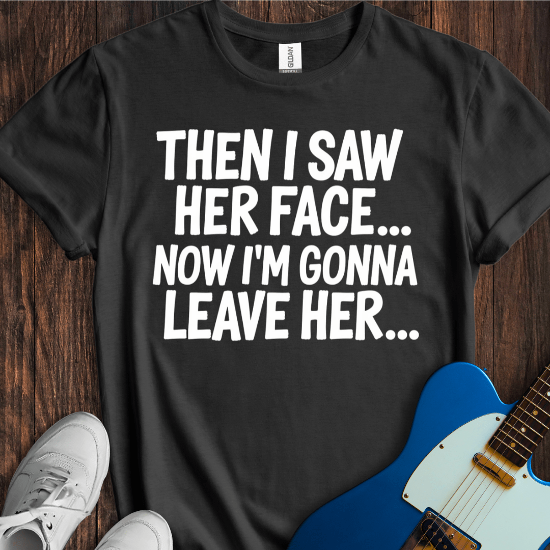 Then I Saw Her Face... T-Shirt