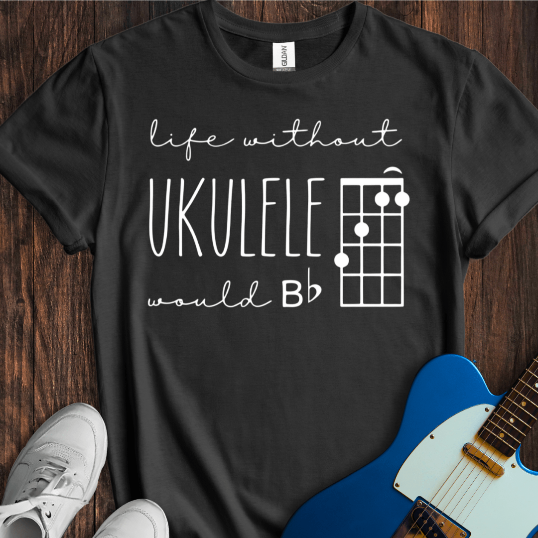 Life Without Ukelele Would B Flat T-Shirt