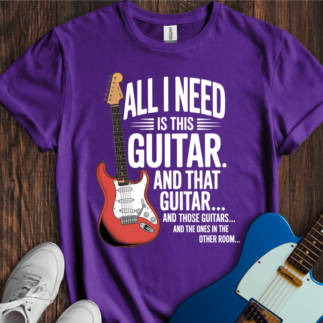 All I Need Is This Guitar... T-Shirt