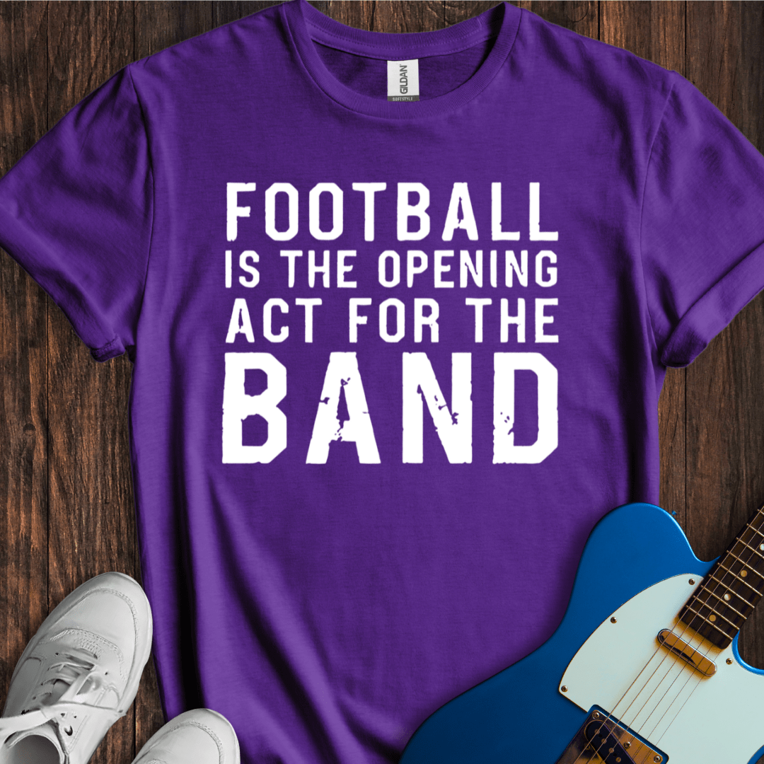 Football Is The Opening Act... T-Shirt