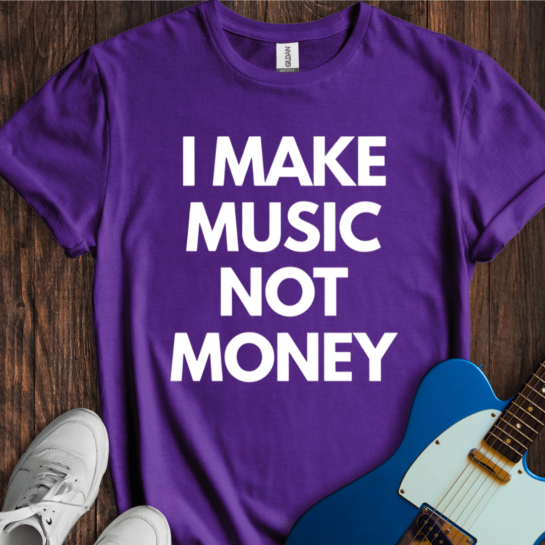 I Make Music, Not Money T-Shirt