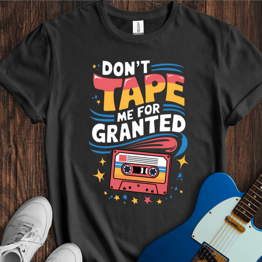 Don't Tape Me For Granted T-Shirt