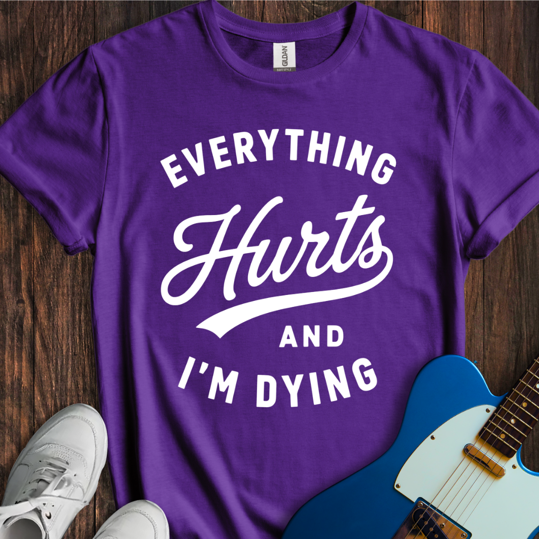 Everything Hurts (I'm Dying) T-Shirt