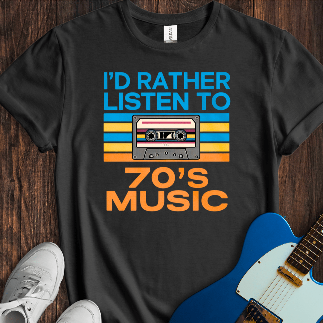 I'd Rather Listen To 70's Music T-Shirt