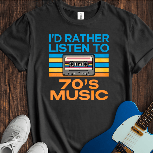 I'd Rather Listen To 70's Music T-Shirt