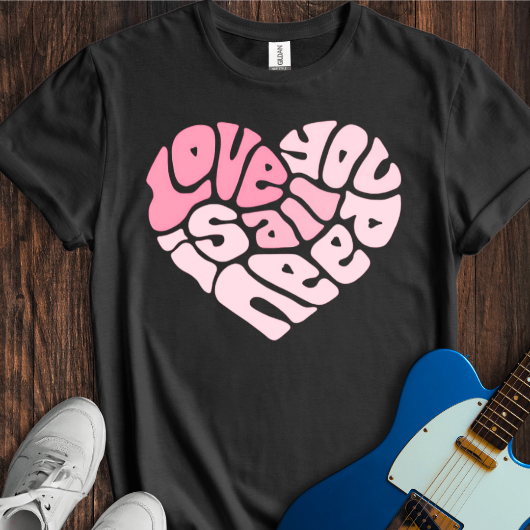 Love Is All You Need T-Shirt