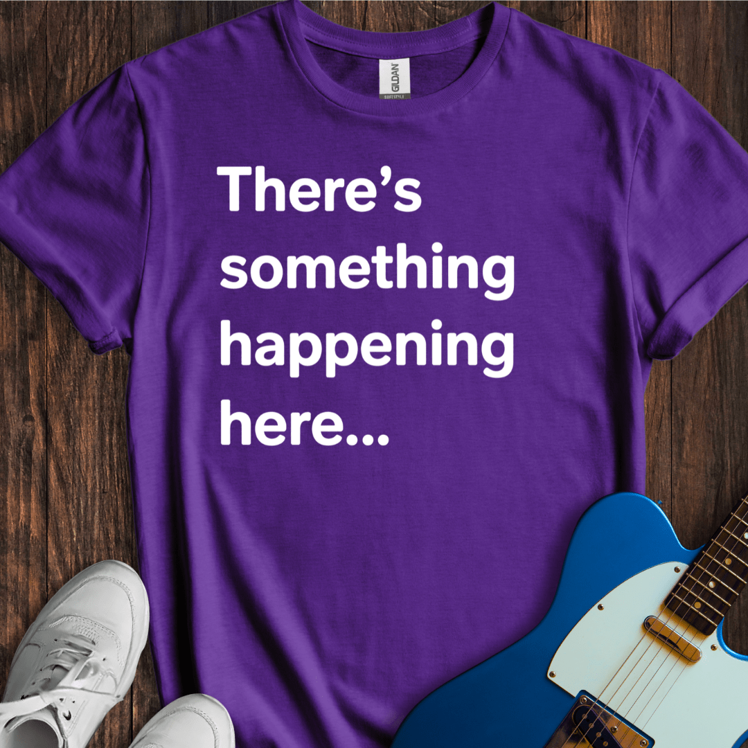 There's Something Happening Here... (I) T-Shirt