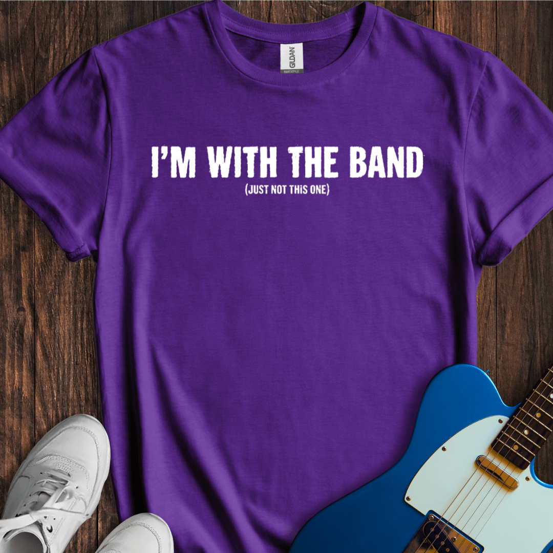 I'm With The Band (Just Not This One) T-Shirt