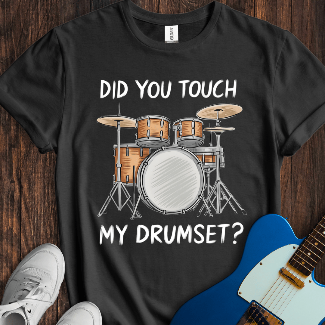 Did You Touch My Drumset? T-Shirt