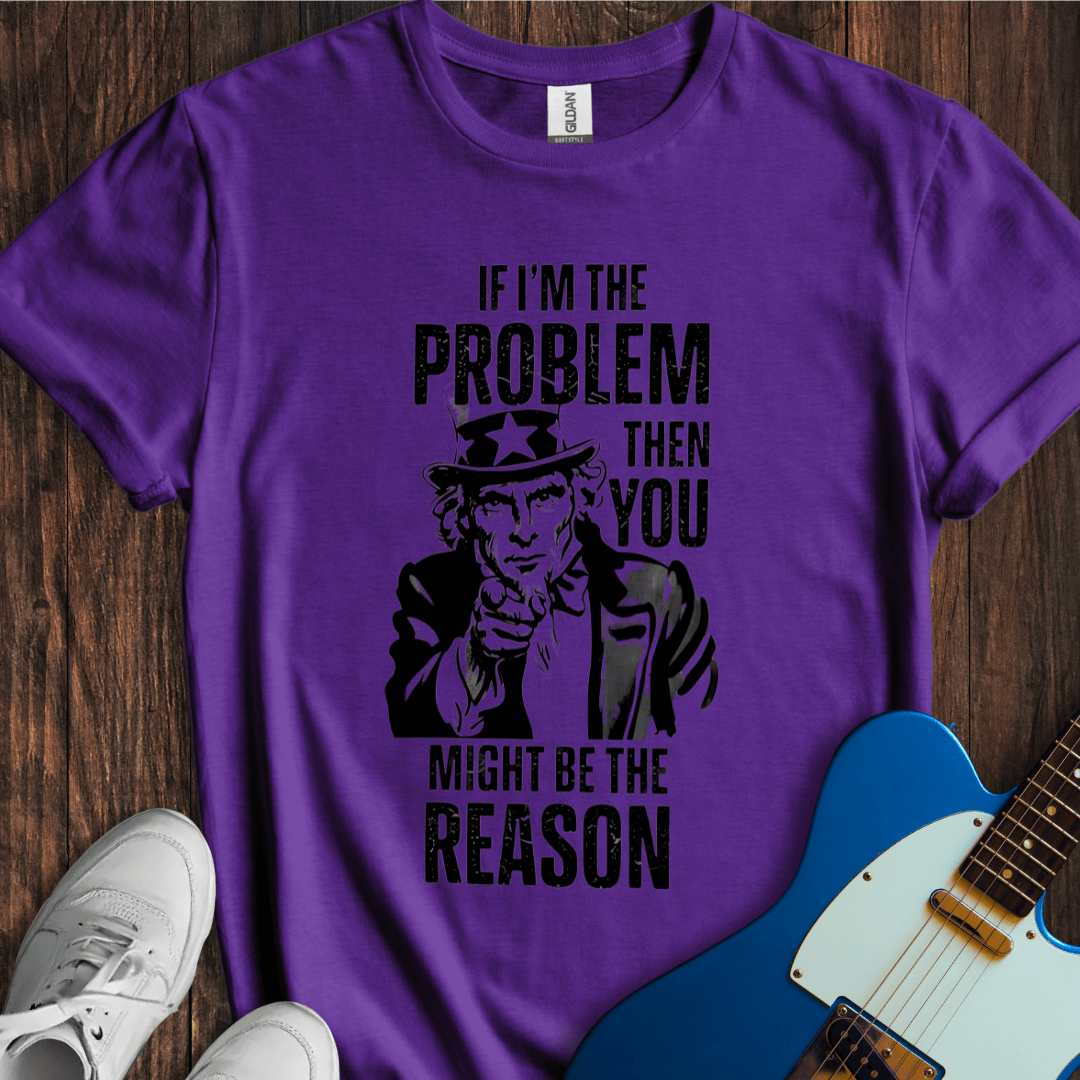 If I'm The Problem... T-Shirt