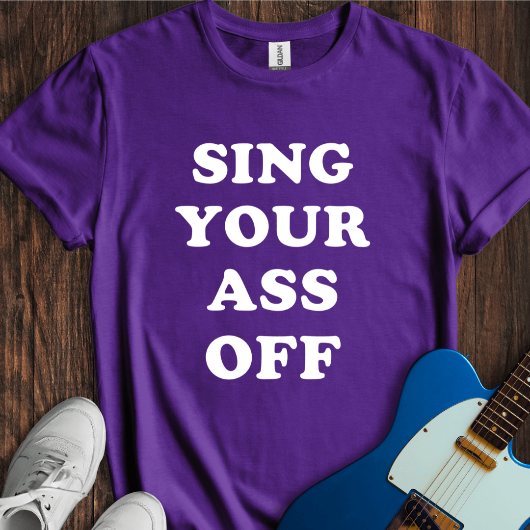 Sing Your Ass Off T-Shirt