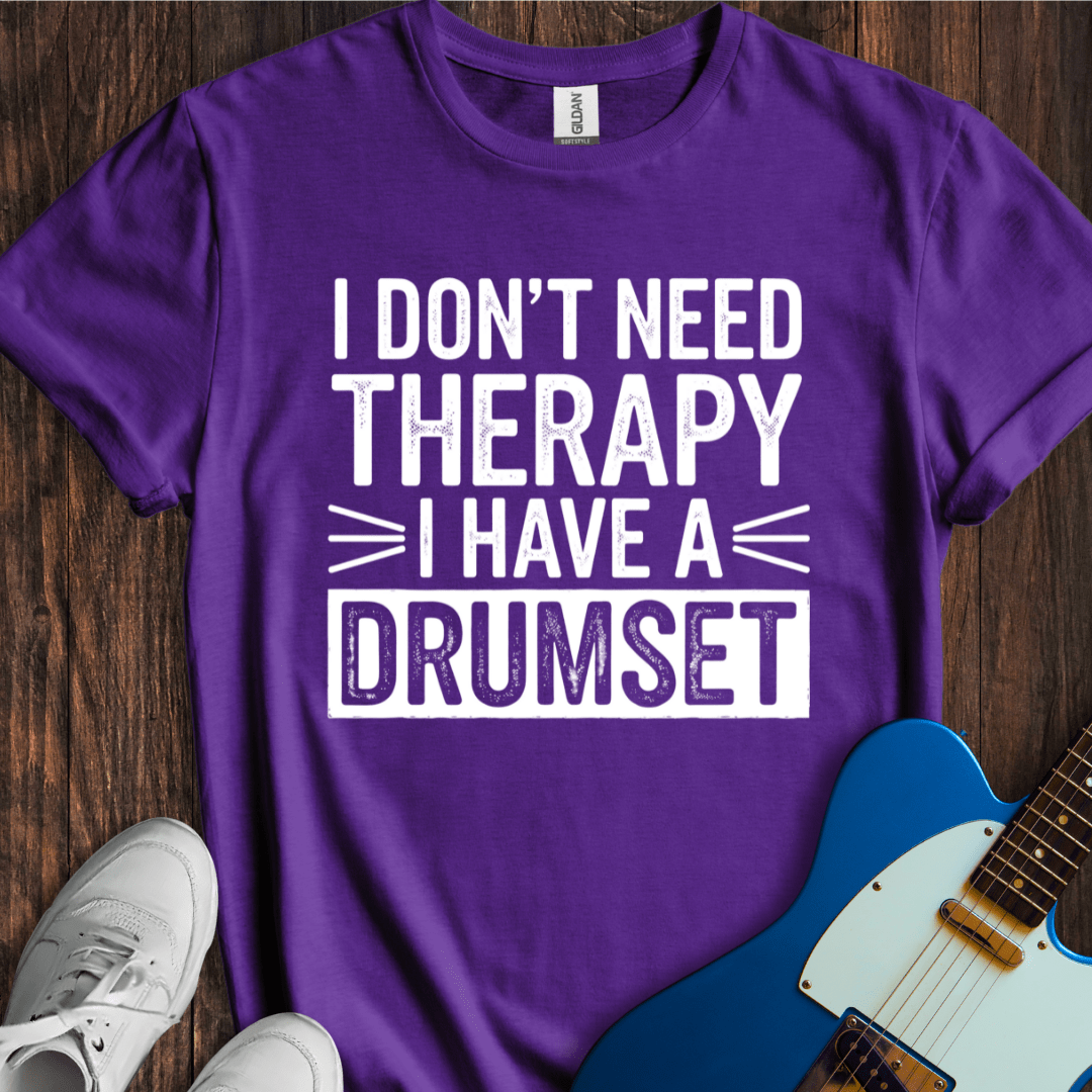 I Don't Need Therapy... (Drumset) T-Shirt
