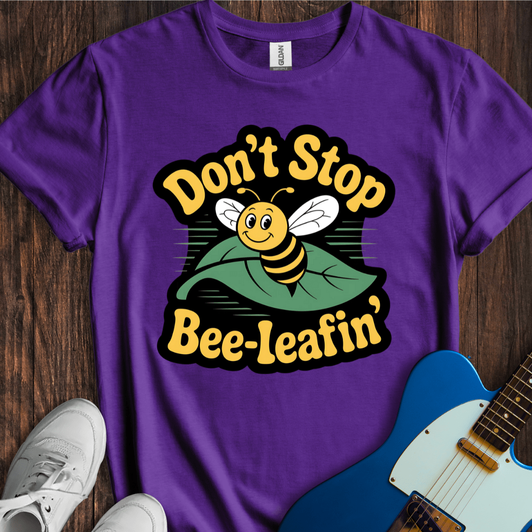 Don't Stop Bee-leafin' T-Shirt