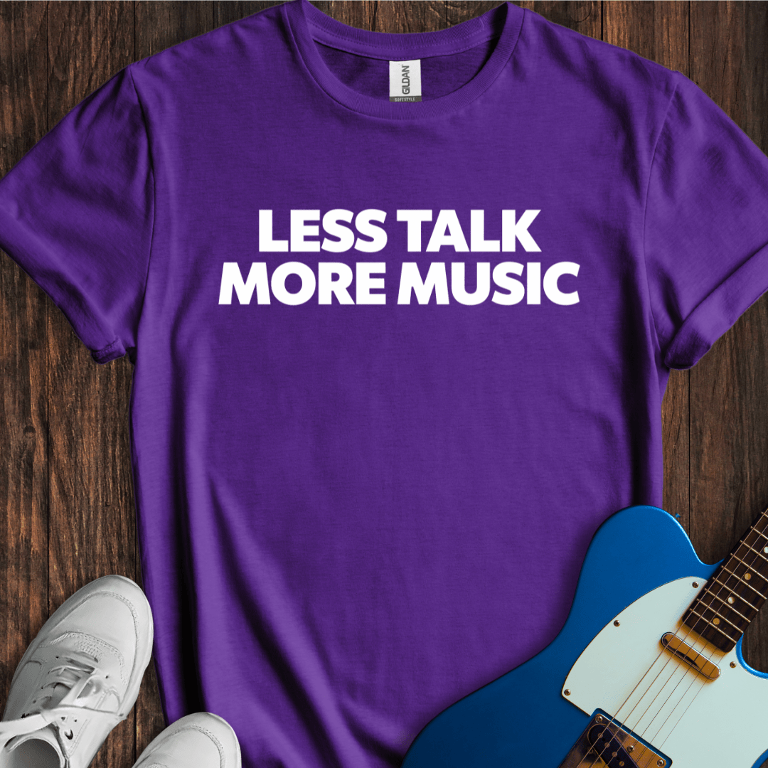 Less Talk More Music T-Shirt