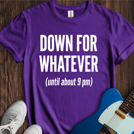 Down For Whatever... T-Shirt