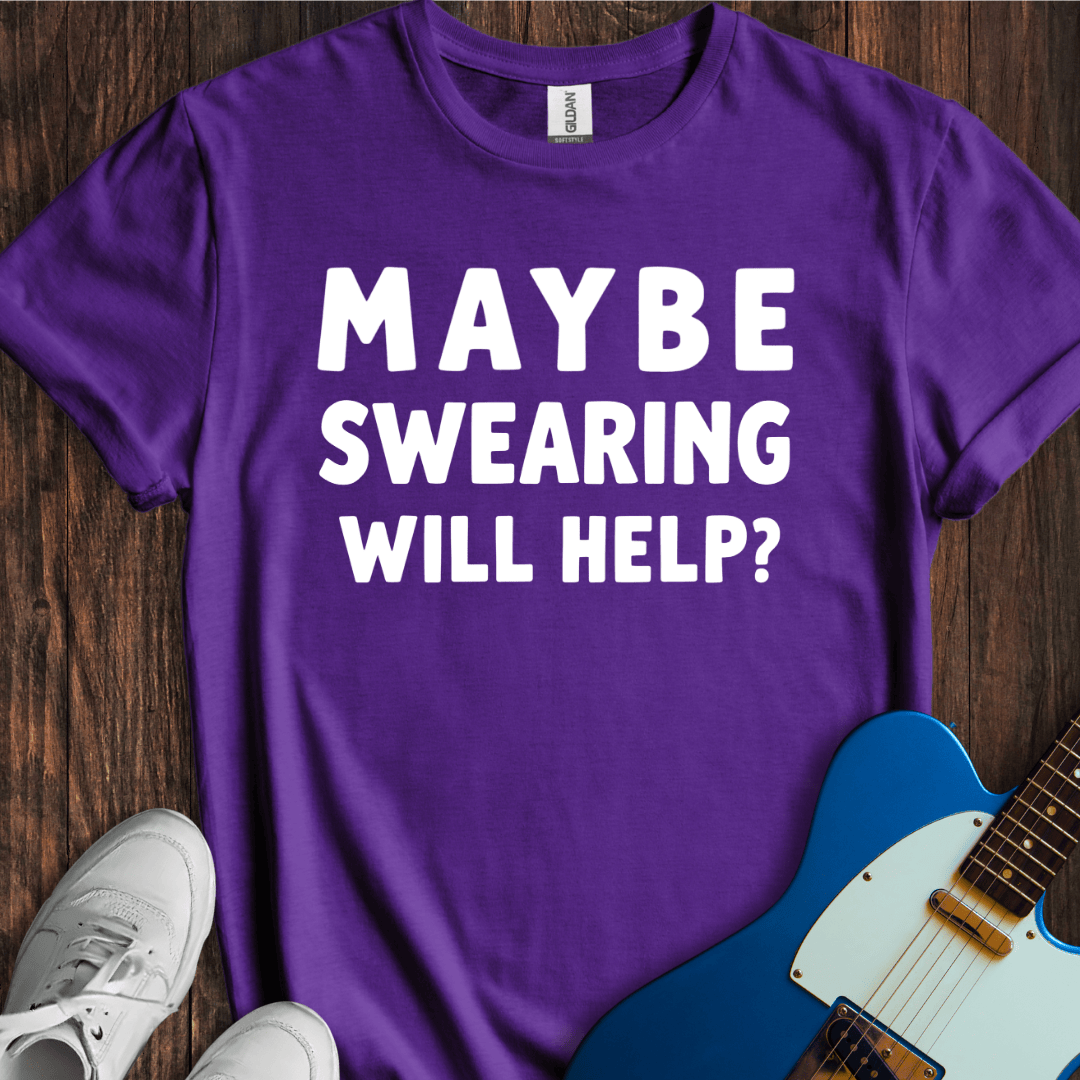 Maybe Swearing Will Help? T-Shirt