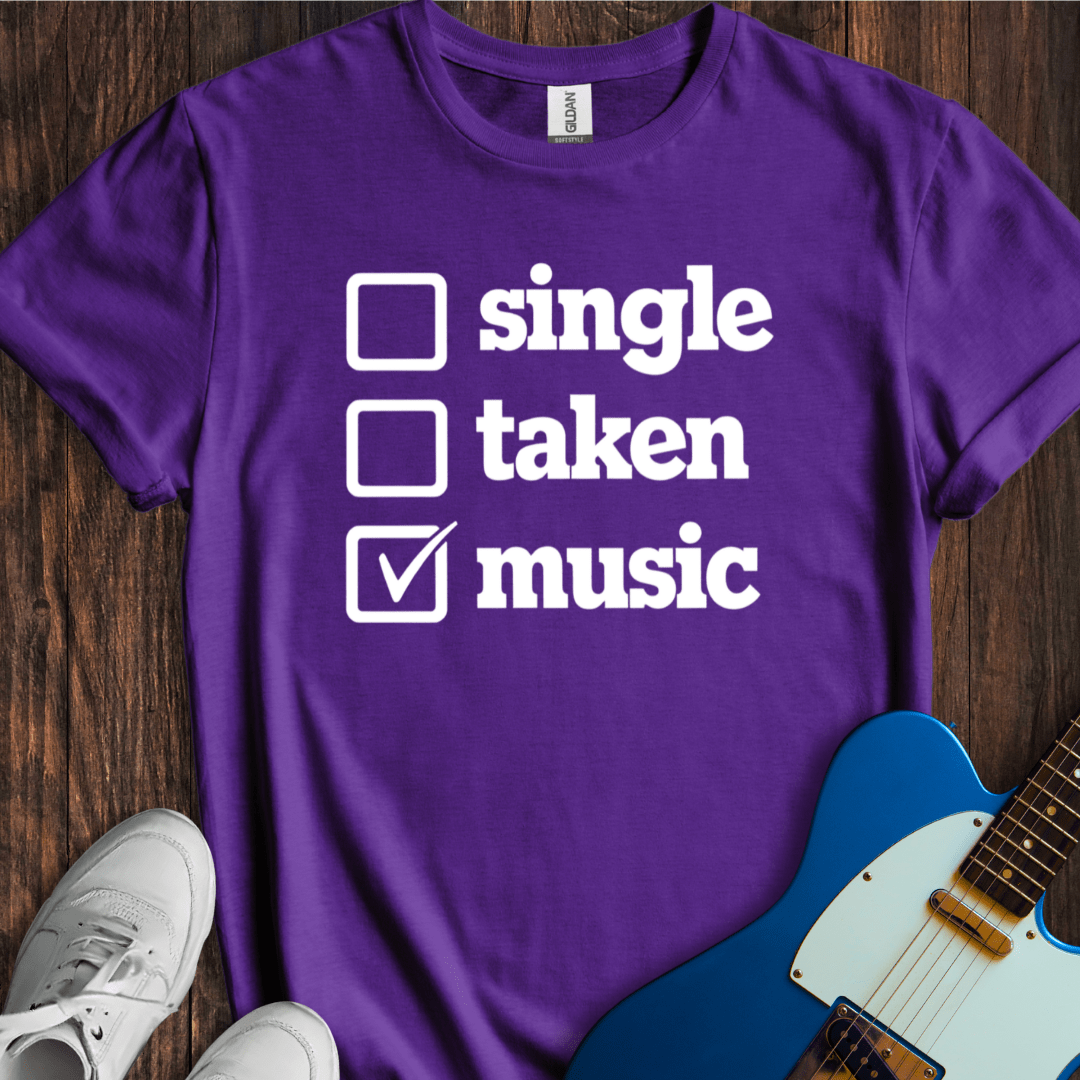Single, Taken, Music... T-Shirt