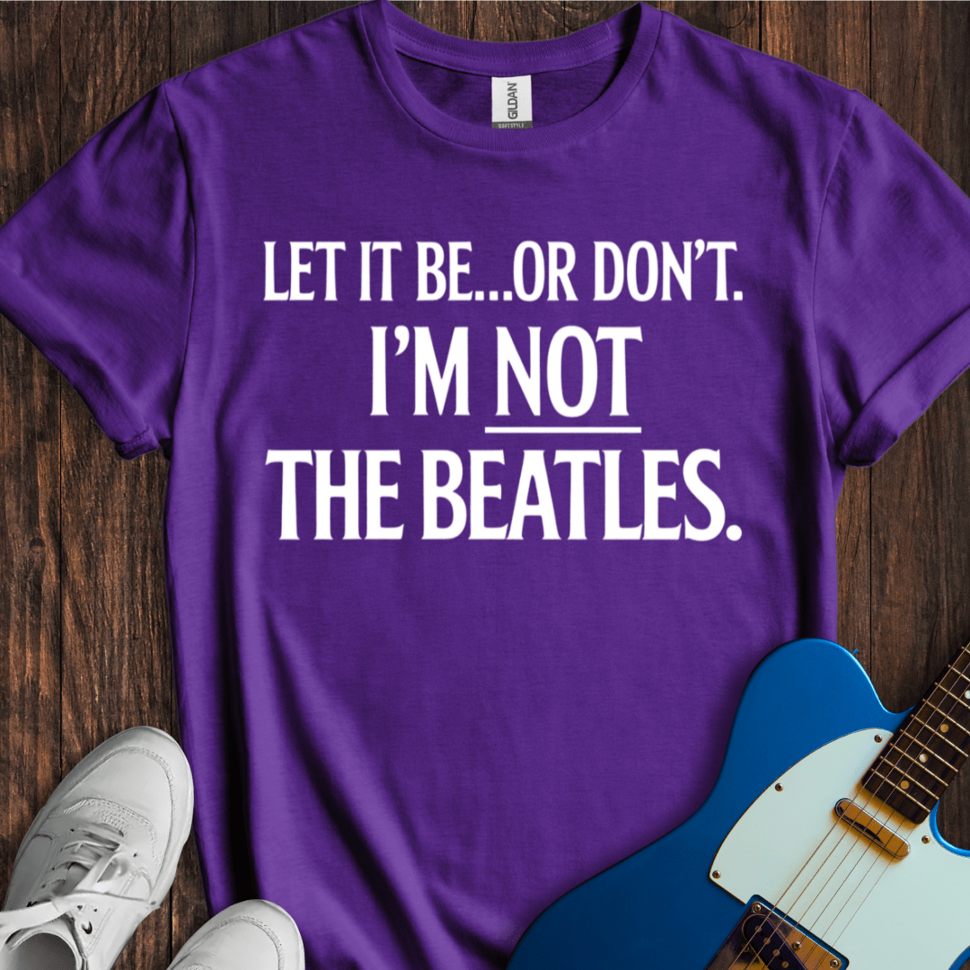 Let It Be... Or Don't T-Shirt