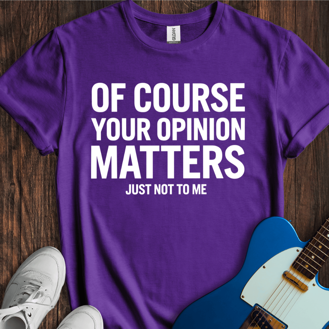 Your Opinion Matters... T-Shirt