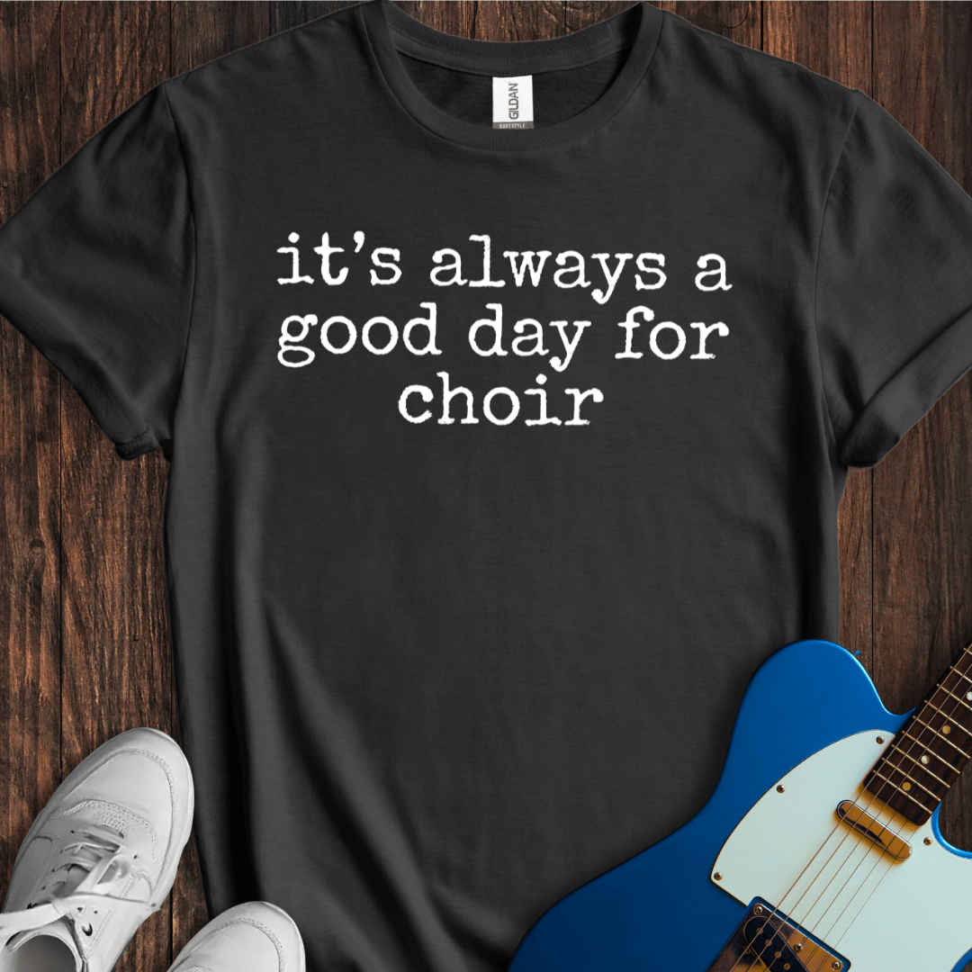 It's Always A Good Day For Choir T-Shirt