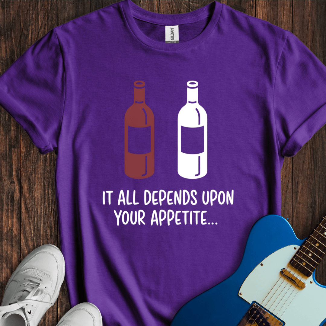 It All Depends Upon Your Appetite... T-Shirt