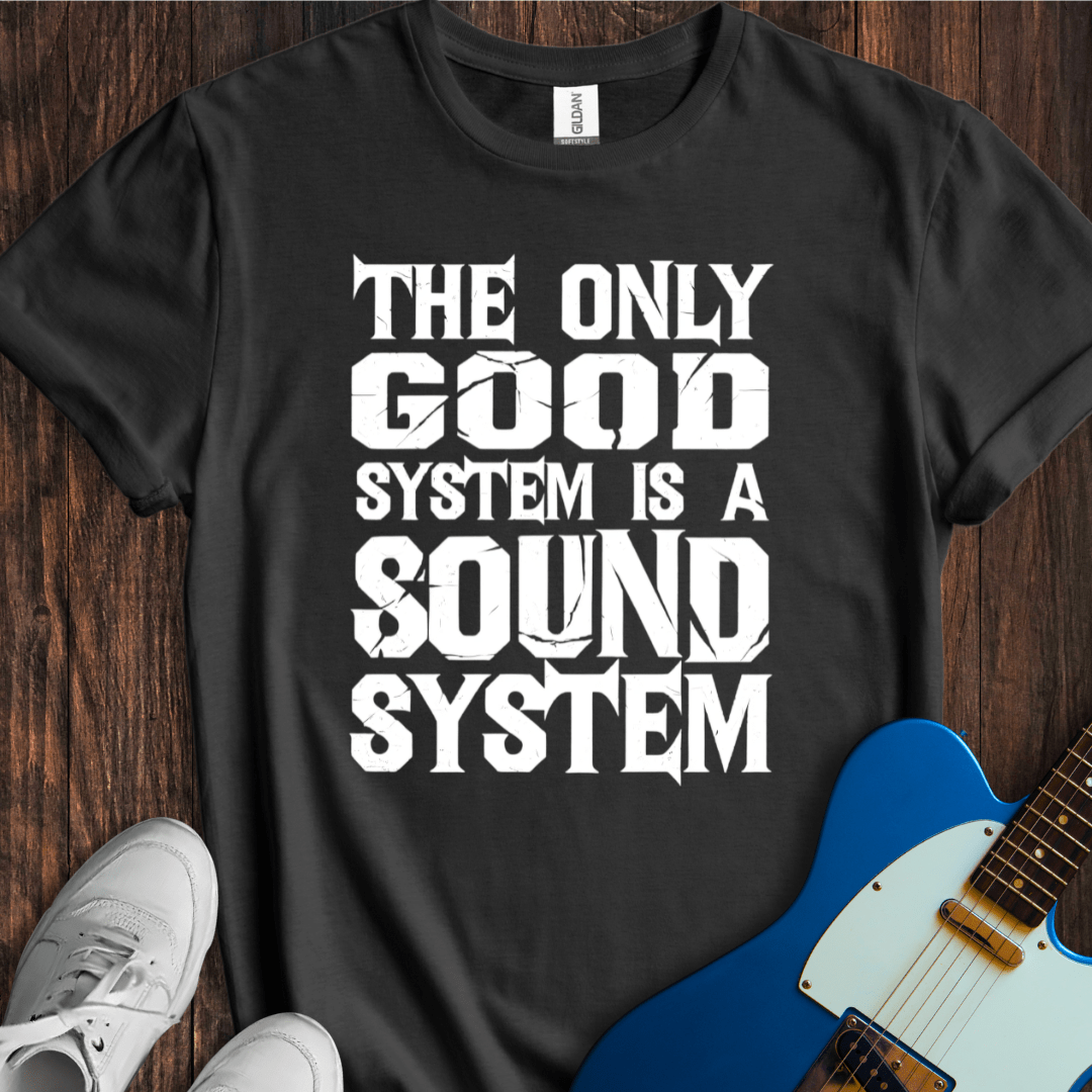 The Only Good System... T-Shirt