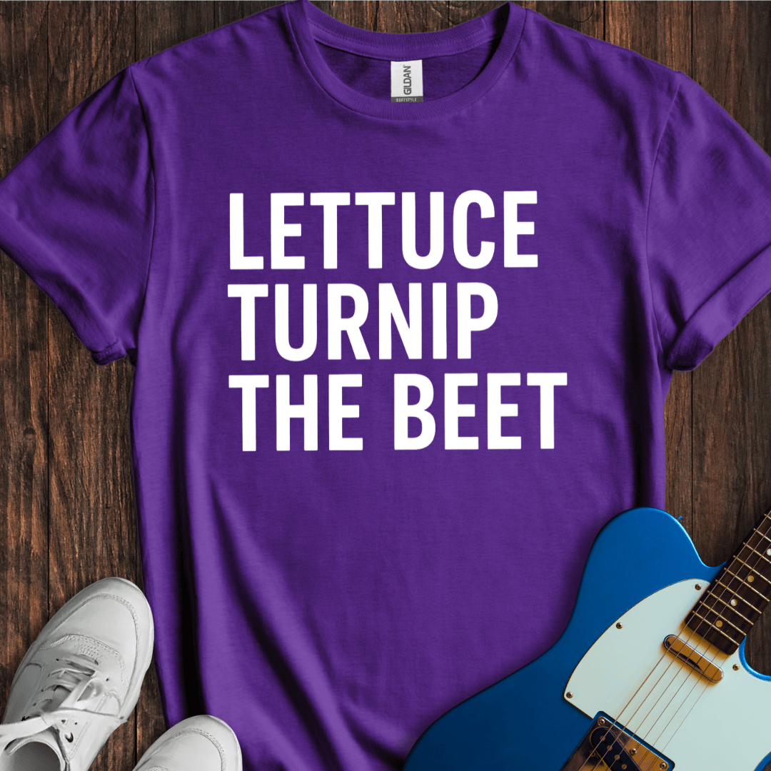 Lettuce Turnip The Beet T-Shirt