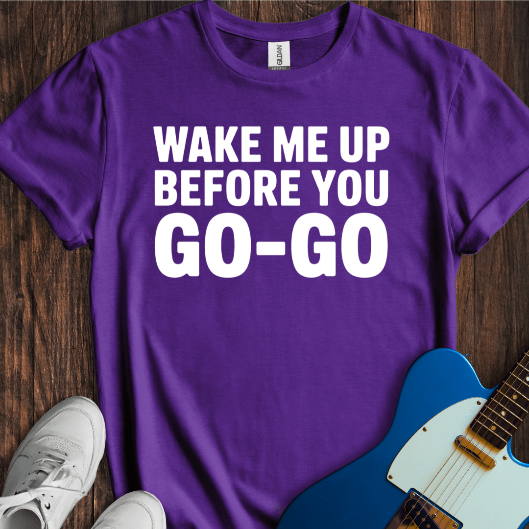 Wake Me Up... (Go-Go) T-Shirt