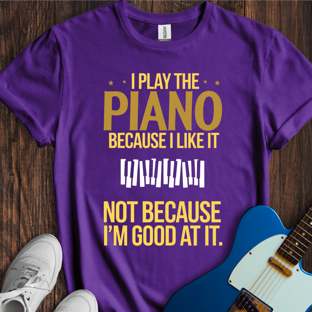 I Play Because I Like It... (Piano) T-Shirt