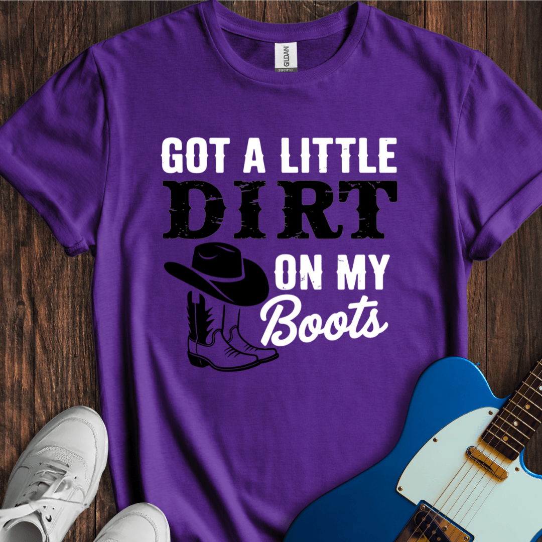 Got A Little Dirt On My Boots T-Shirt