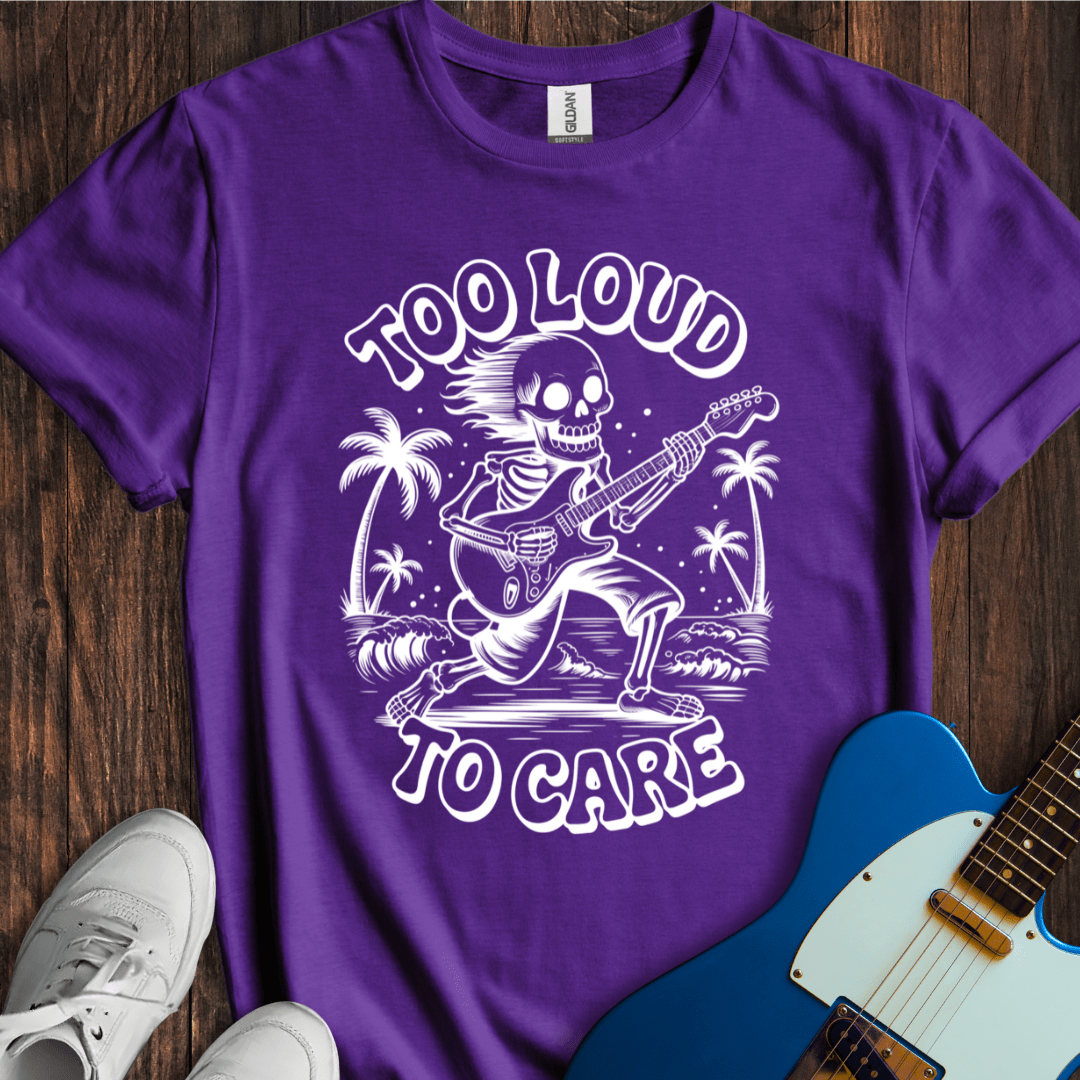 Too Loud To Care T-Shirt