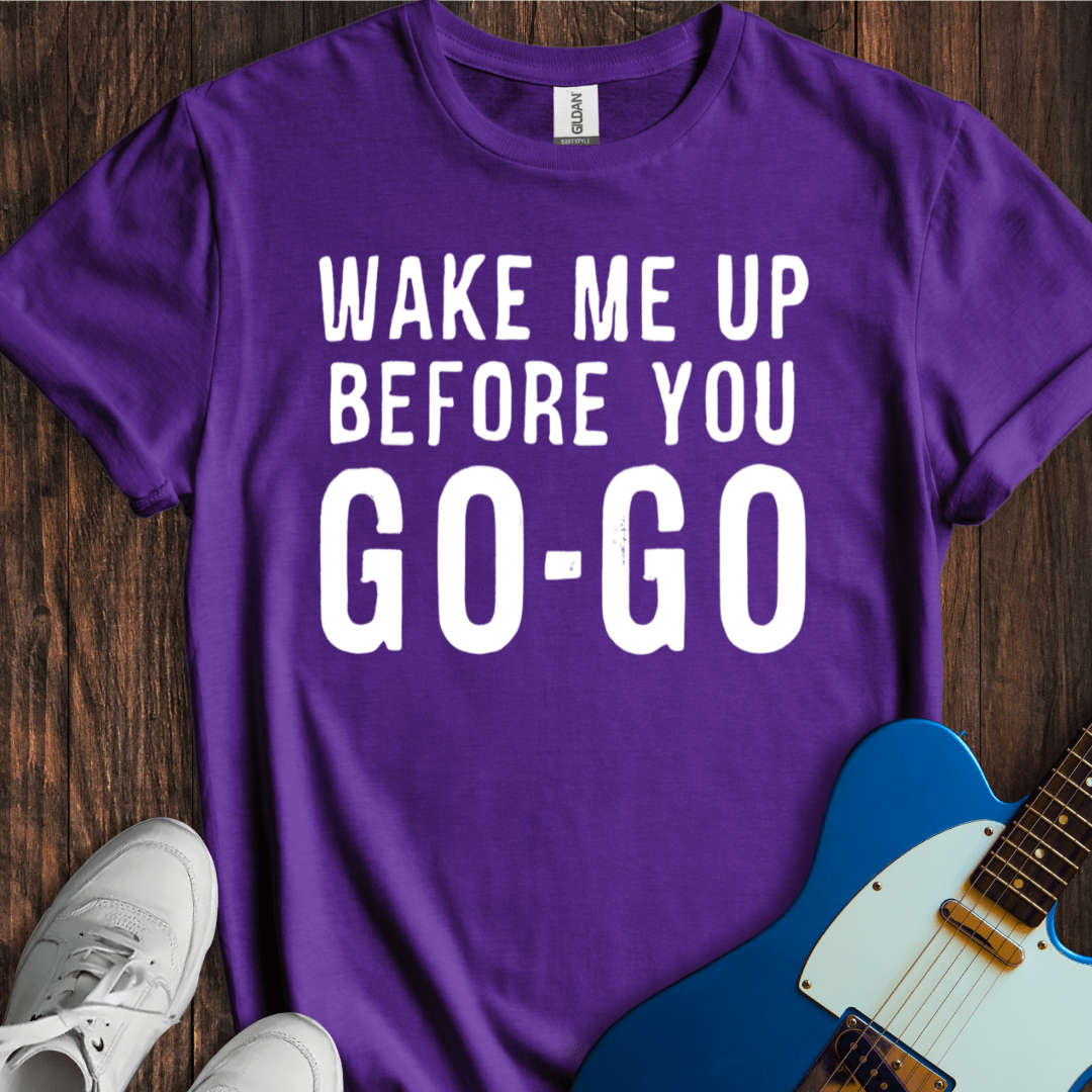 Wake Me Up Before You Go-Go T-Shirt