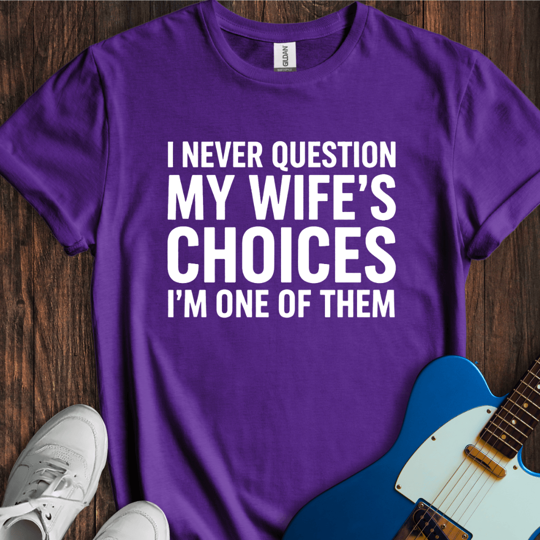 My Wife's Choices... T-Shirt