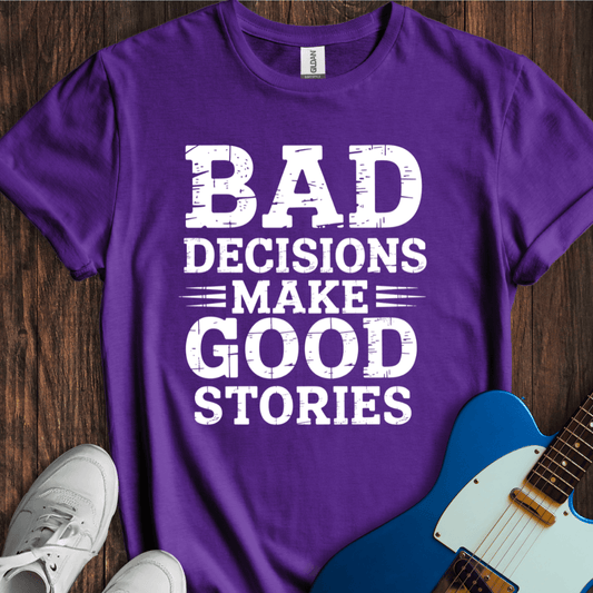 Bad Decisions Make Good Stories T-Shirt