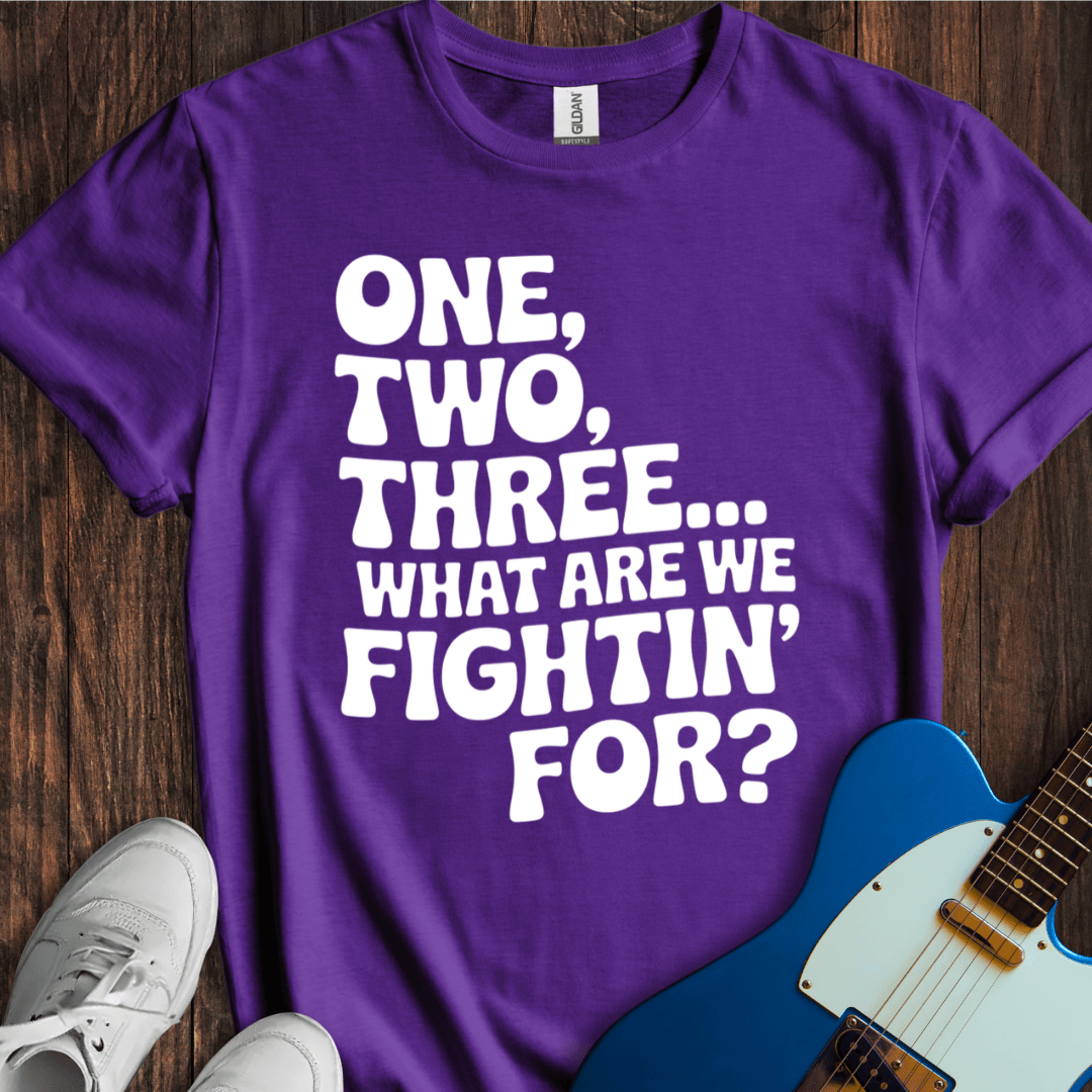 One, Two, Three... What Are We Fightin' For? T-Shirt
