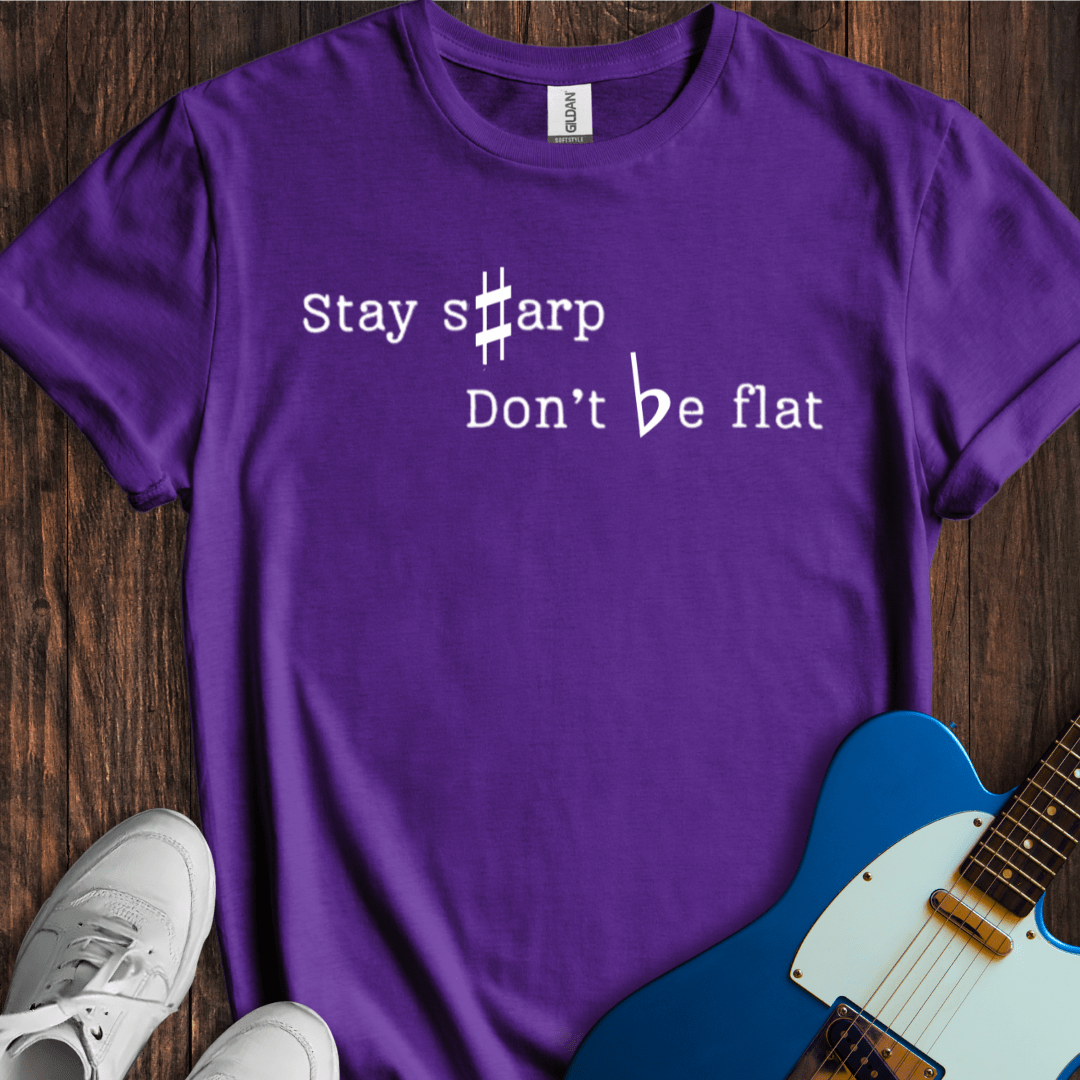 Stay Sharp, Don't Be Flat... T-Shirt