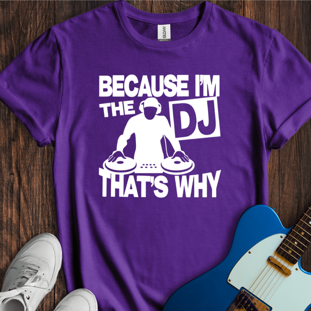 Because I'm The DJ T-Shirt